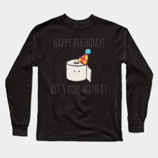 Happy Birthday! Let's Roll With It Long Sleeve T-Shirt